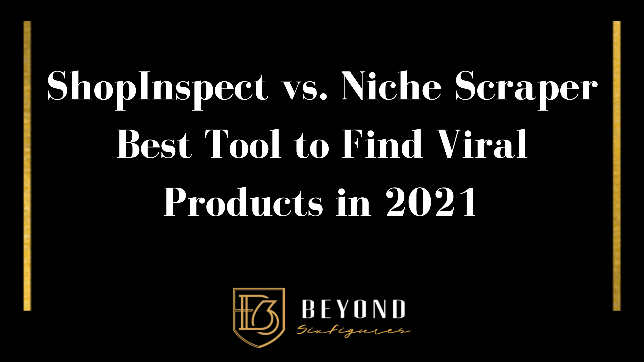 BeyondSixFigures "ShopInspect vs. Niche Scraper - Best Tool to Find Viral Products in 2021" Blog Post Banner
