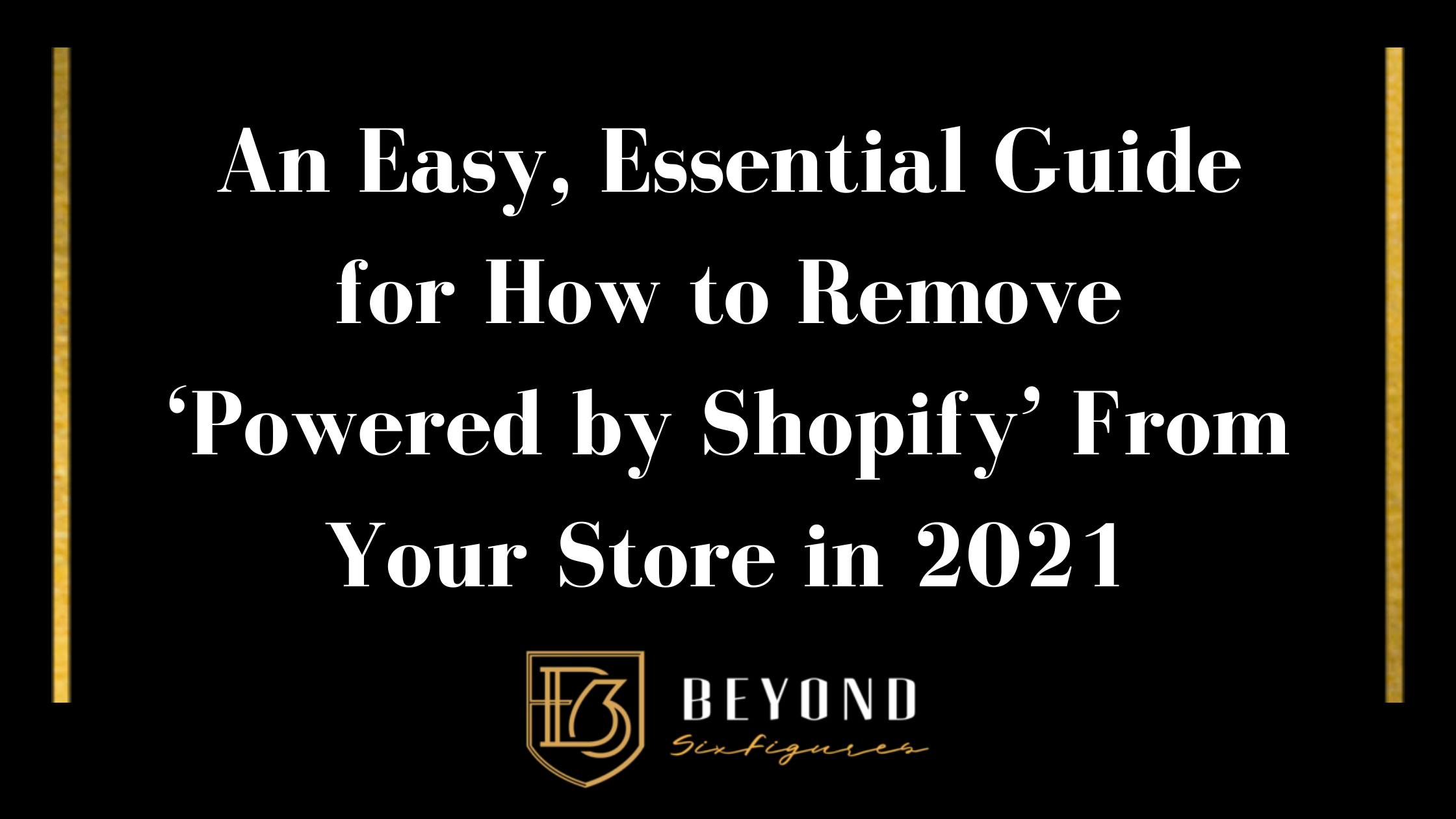 A visual of An Easy, Essential Guide for How to Remove ‘Powered by Shopify’ From Your Store in 2021