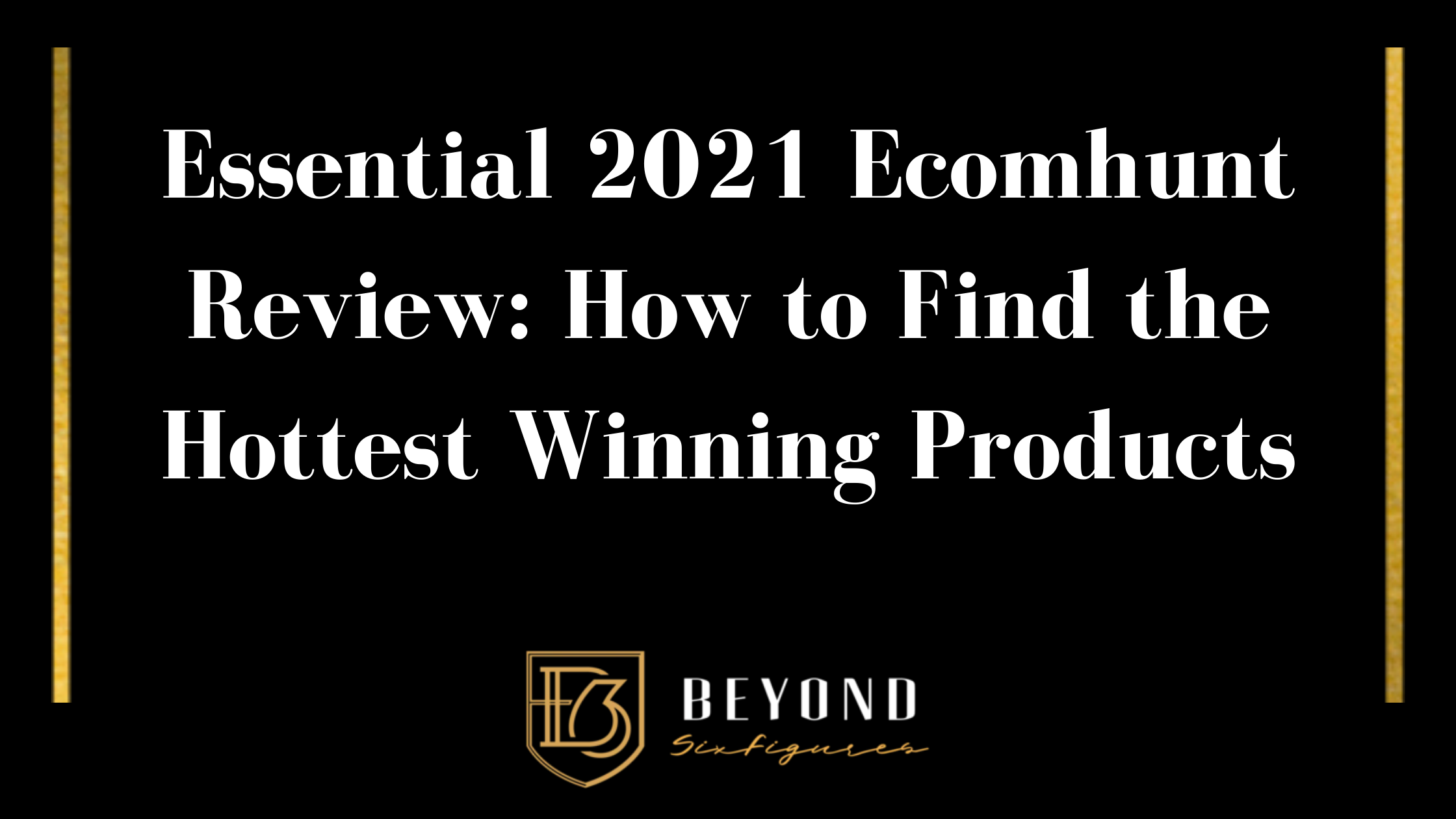 Blog Cover - Essential 2021 Ecomhunt Review: How to Find the Hottest Winning Products