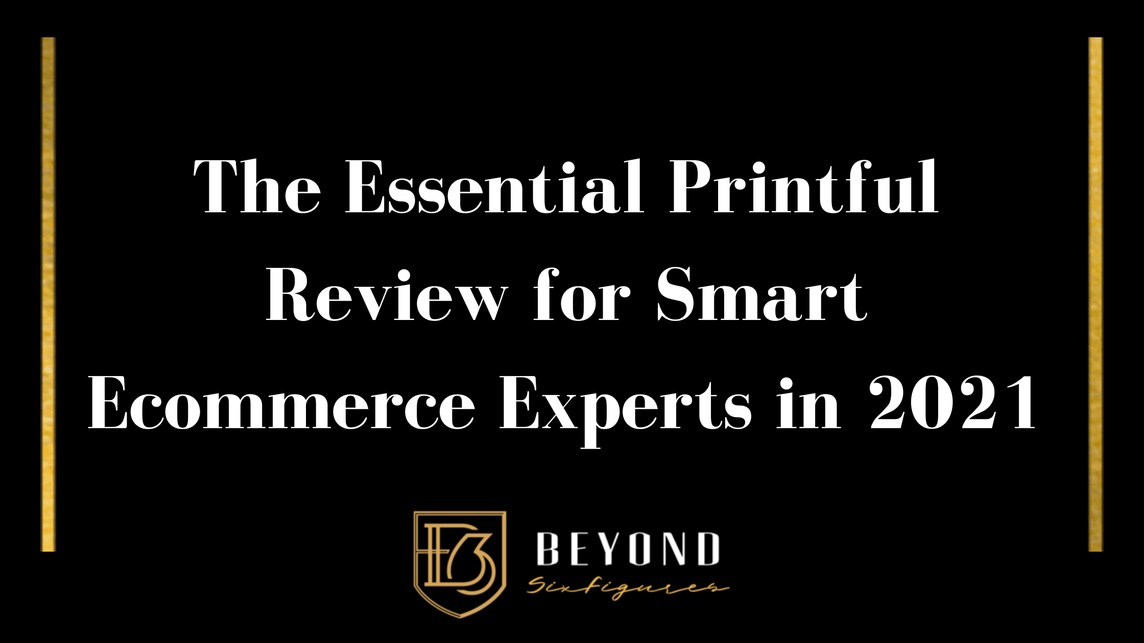 Blog banner for The Essential Printful Review for Smart Ecommerce Experts in 2021