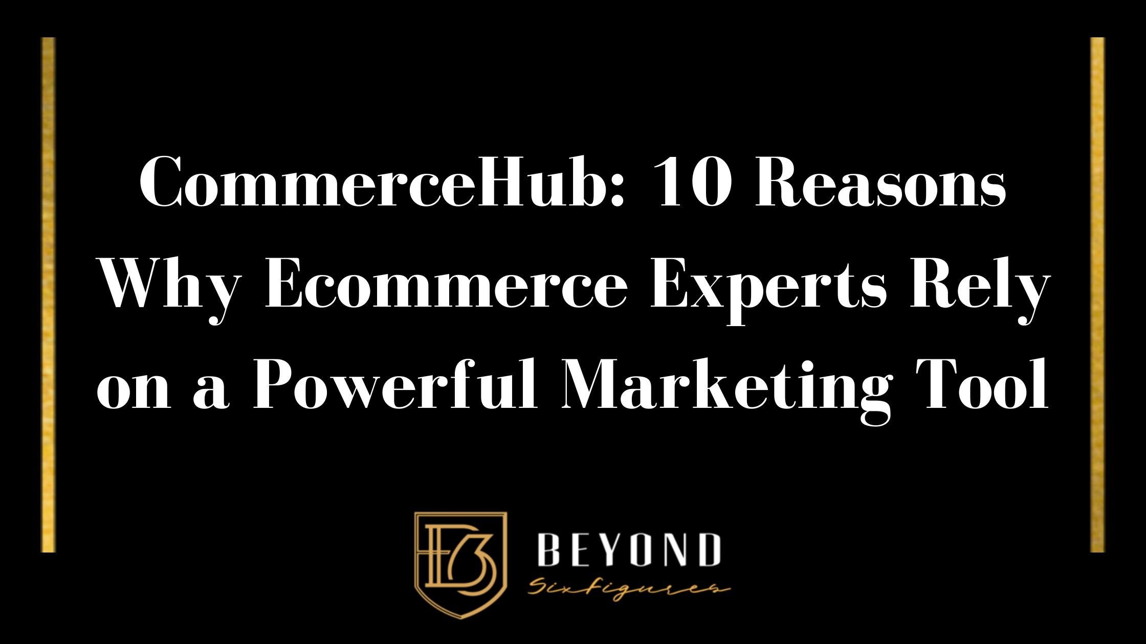 CommerceHub: 10 Reasons Why Ecommerce Experts Rely on a Powerful Marketing Tool