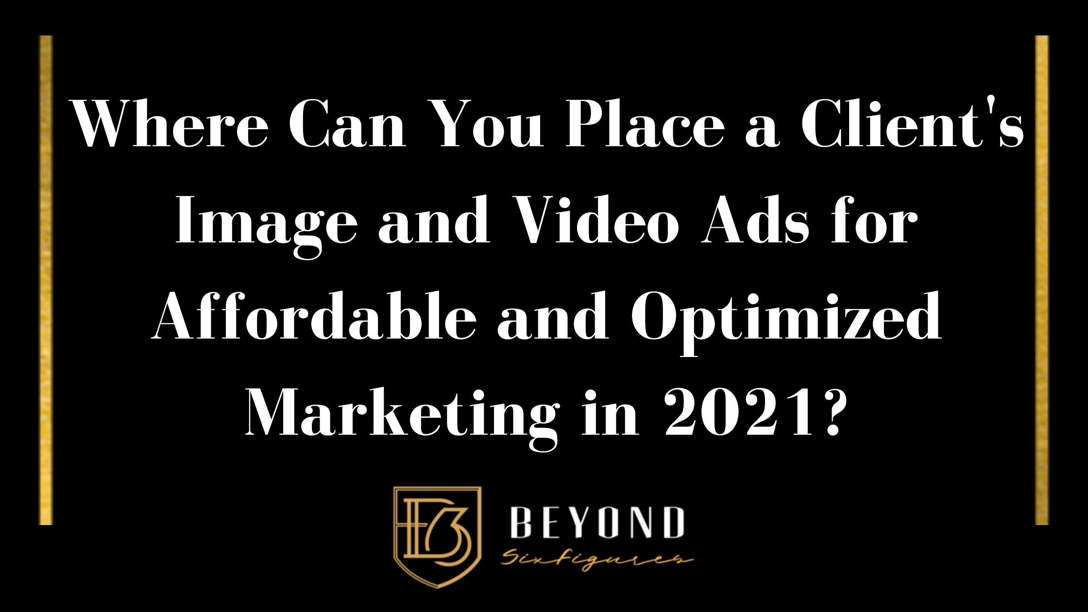 Blog banner that reads: Where Can You Place a Client's Image and Video Ads for Affordable and Optimized Marketing in 2021?