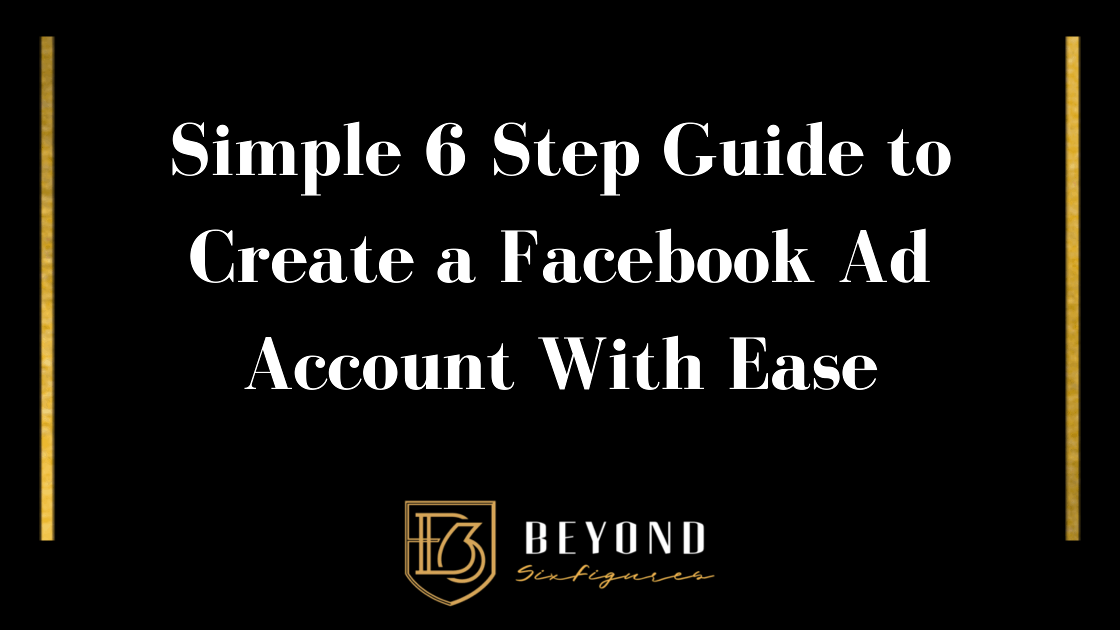 Blog banner for: Simple 6 Step Guide to Create a Facebook Ad Account With Ease