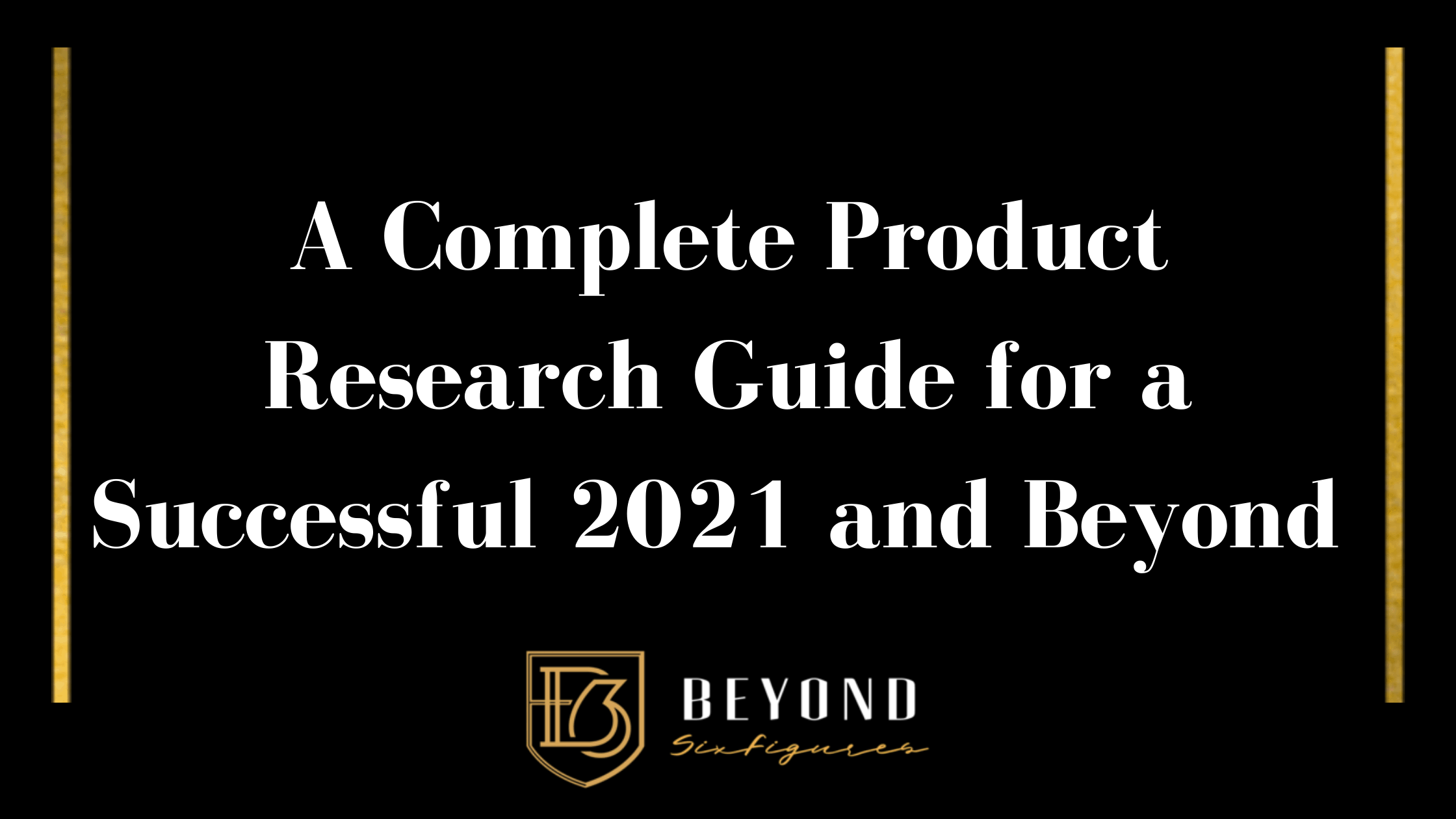 Blog banner that reads: A Complete Product Research Guide for a Successful 2021 and Beyond