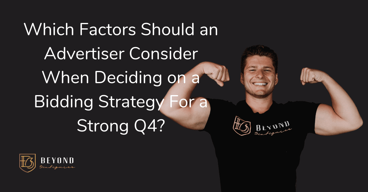 Which Factors Should an Advertiser Consider When Deciding on a Bidding Strategy For a Strong Q4?